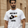 just do it later t-shirt funny lazy graphic tee unisex